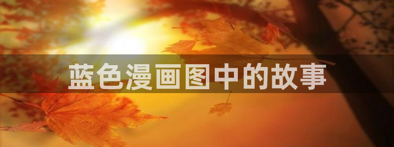 韩漫在线观看免费歪歪漫画：蓝色漫画图中的故事